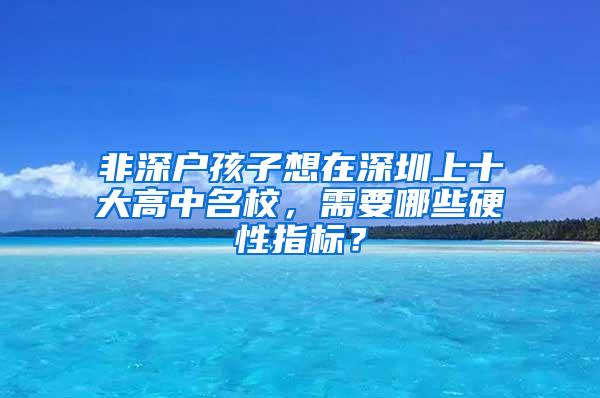 非深户孩子想在深圳上十大高中名校，需要哪些硬性指标？