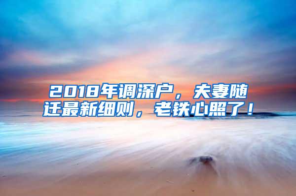 2018年调深户，夫妻随迁最新细则，老铁心照了！