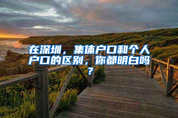 在深圳，集体户口和个人户口的区别，你都明白吗？