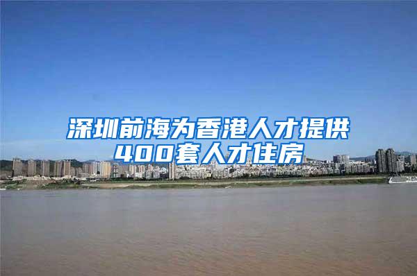 深圳前海为香港人才提供400套人才住房