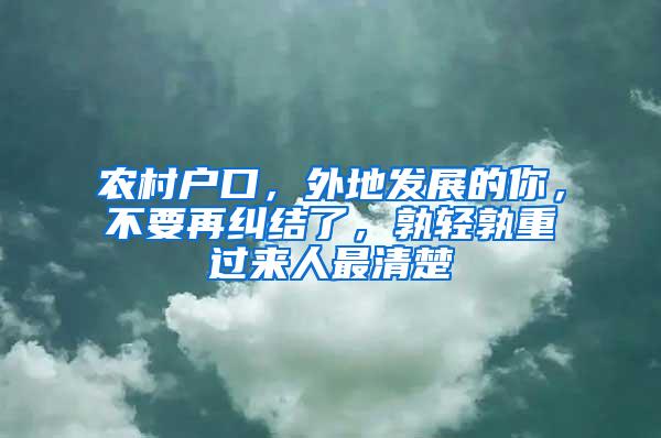 农村户口，外地发展的你，不要再纠结了，孰轻孰重过来人最清楚