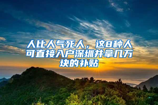 人比人气死人，这8种人可直接入户深圳并拿几万块的补贴