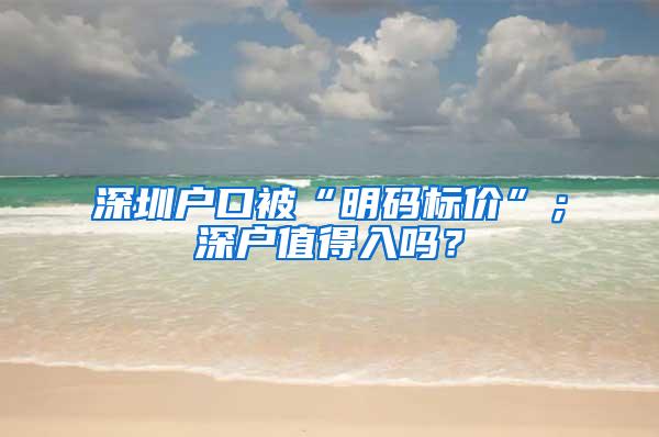 深圳户口被“明码标价”；深户值得入吗？