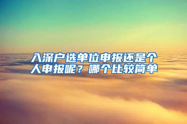 入深户选单位申报还是个人申报呢？哪个比较简单