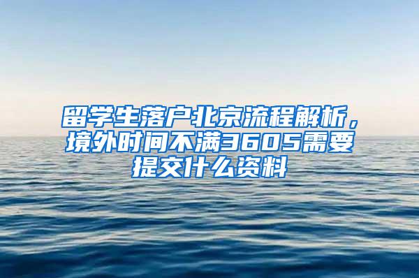 留学生落户北京流程解析，境外时间不满3605需要提交什么资料