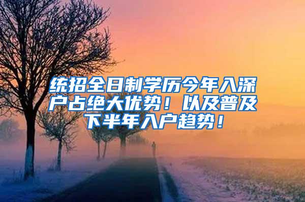 统招全日制学历今年入深户占绝大优势！以及普及下半年入户趋势！