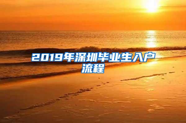 2019年深圳毕业生入户流程