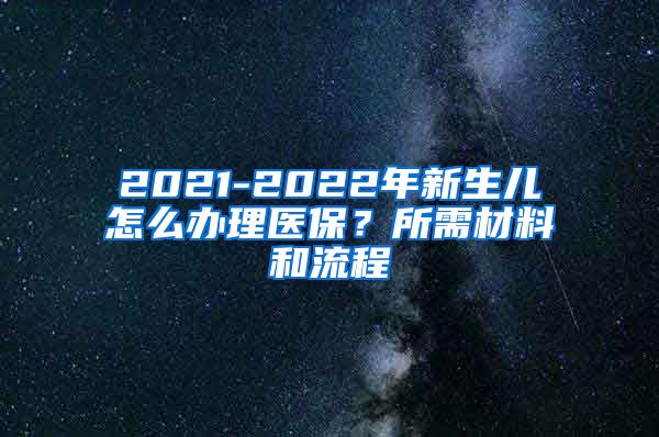 2021-2022年新生儿怎么办理医保？所需材料和流程