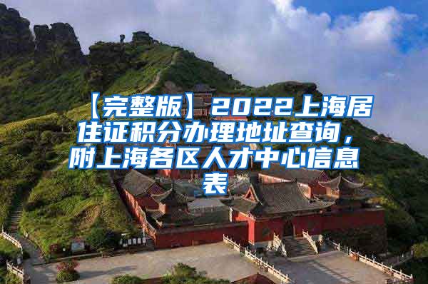 【完整版】2022上海居住证积分办理地址查询，附上海各区人才中心信息表