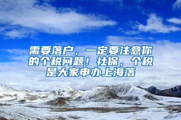 需要落户，一定要注意你的个税问题！社保，个税是大家申办上海落