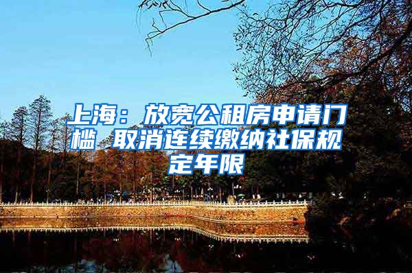 上海：放宽公租房申请门槛 取消连续缴纳社保规定年限