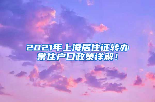 2021年上海居住证转办常住户口政策详解！