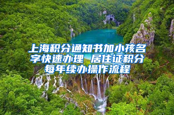 上海积分通知书加小孩名字快速办理 居住证积分每年续办操作流程