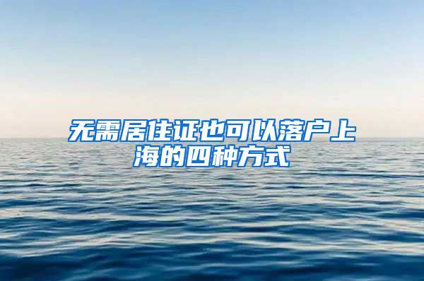 无需居住证也可以落户上海的四种方式