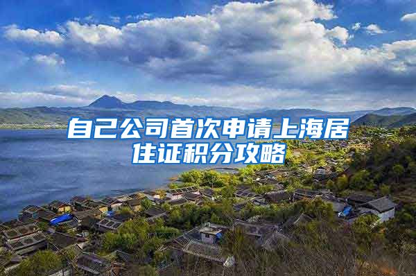 自己公司首次申请上海居住证积分攻略