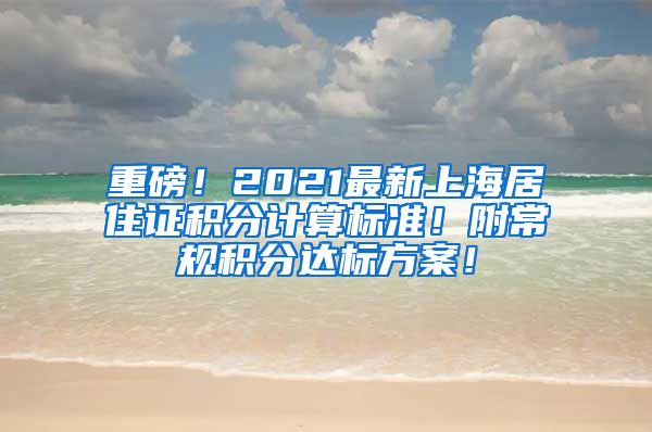 重磅！2021最新上海居住证积分计算标准！附常规积分达标方案！