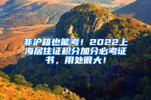 非沪籍也能考！2022上海居住证积分加分必考证书，用处很大！