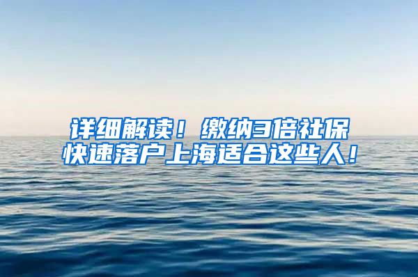 详细解读！缴纳3倍社保快速落户上海适合这些人！