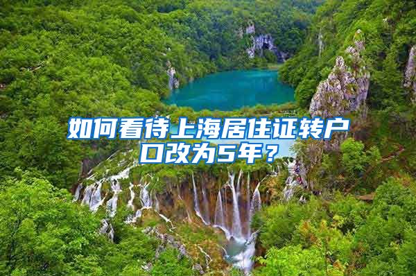 如何看待上海居住证转户口改为5年？