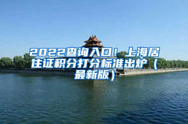 2022查询入口！上海居住证积分打分标准出炉（最新版）