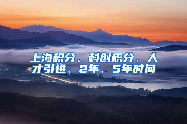 上海积分、科创积分、人才引进、2年、5年时间