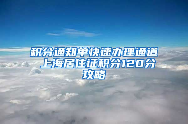 积分通知单快速办理通道 上海居住证积分120分攻略