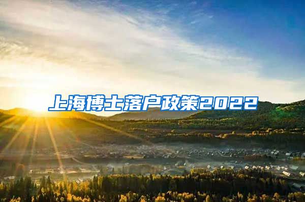 上海博士落户政策2022