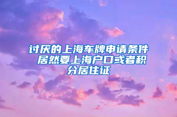 讨厌的上海车牌申请条件 居然要上海户口或者积分居住证