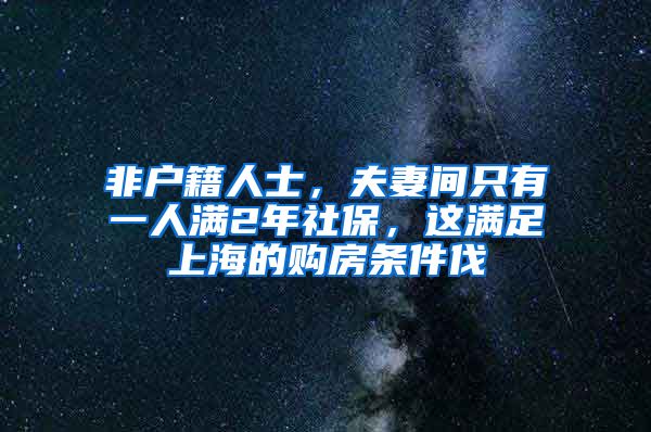 非户籍人士，夫妻间只有一人满2年社保，这满足上海的购房条件伐