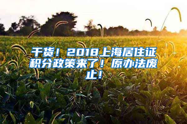 干货！2018上海居住证积分政策来了！原办法废止！