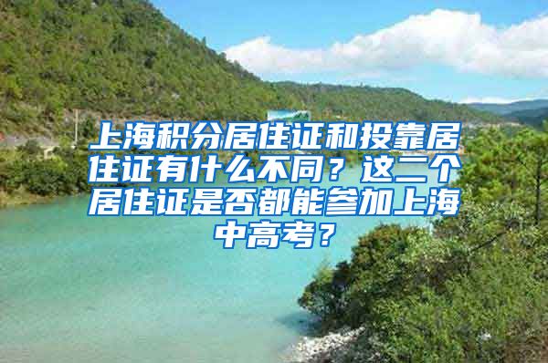 上海积分居住证和投靠居住证有什么不同？这二个居住证是否都能参加上海中高考？