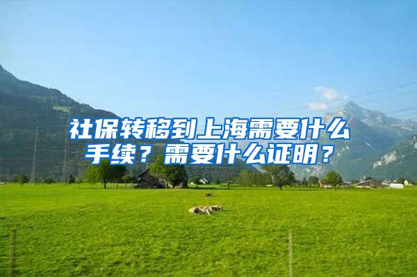 社保转移到上海需要什么手续？需要什么证明？