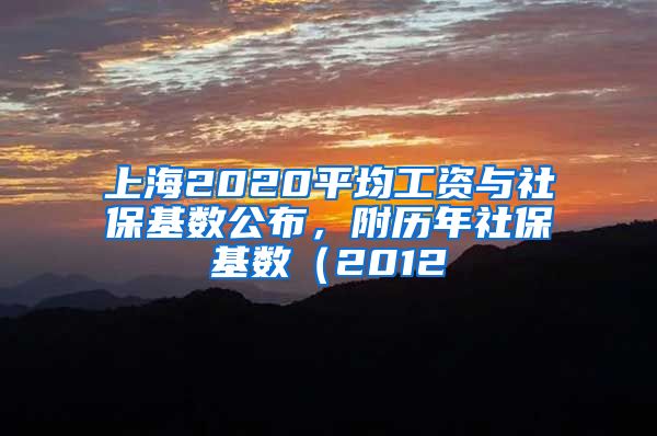 上海2020平均工资与社保基数公布，附历年社保基数（2012