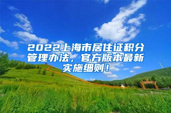 2022上海市居住证积分管理办法，官方版本最新实施细则！