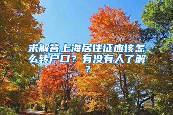 求解答上海居住证应该怎么转户口？有没有人了解？