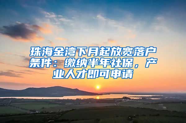 珠海金湾下月起放宽落户条件：缴纳半年社保，产业人才即可申请