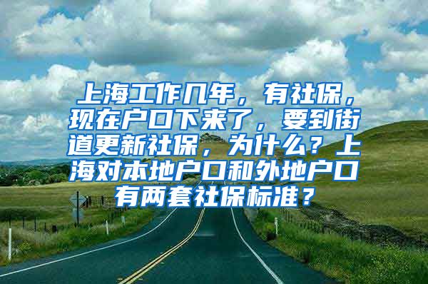 上海工作几年，有社保，现在户口下来了，要到街道更新社保，为什么？上海对本地户口和外地户口有两套社保标准？