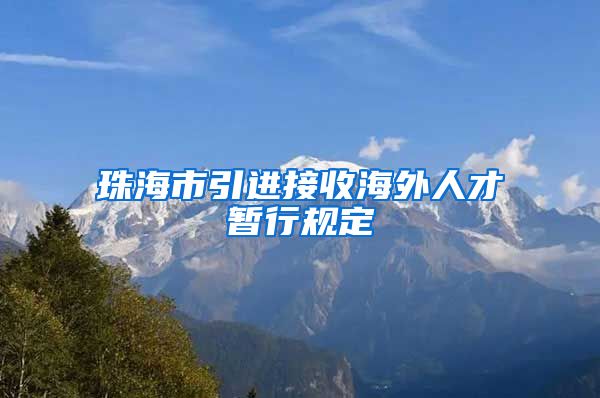 珠海市引进接收海外人才暂行规定