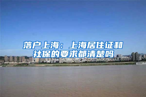 落户上海：上海居住证和社保的要求都清楚吗