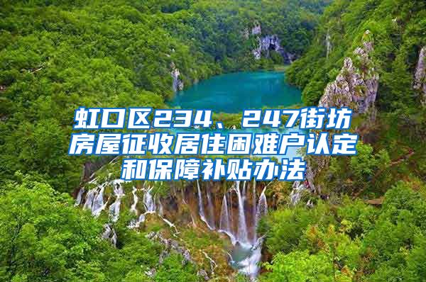 虹口区234、247街坊房屋征收居住困难户认定和保障补贴办法