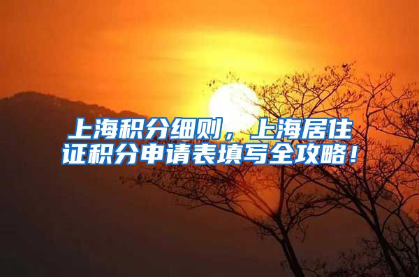 上海积分细则，上海居住证积分申请表填写全攻略！