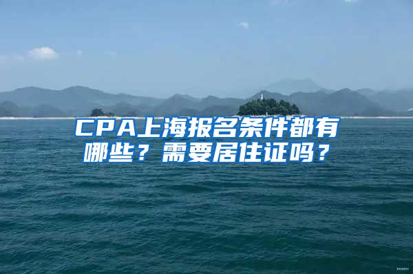 CPA上海报名条件都有哪些？需要居住证吗？