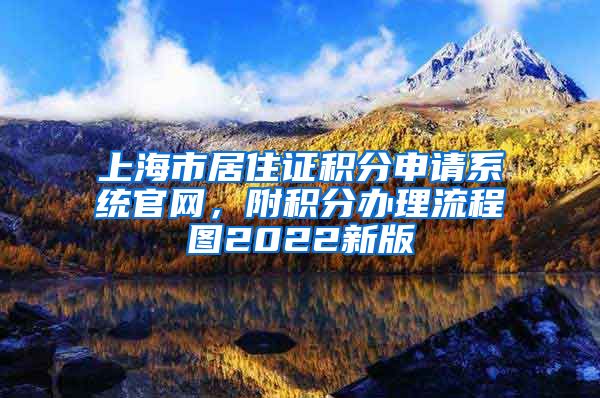 上海市居住证积分申请系统官网，附积分办理流程图2022新版