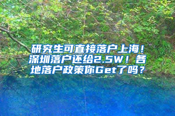 研究生可直接落户上海！深圳落户还给2.5W！各地落户政策你Get了吗？