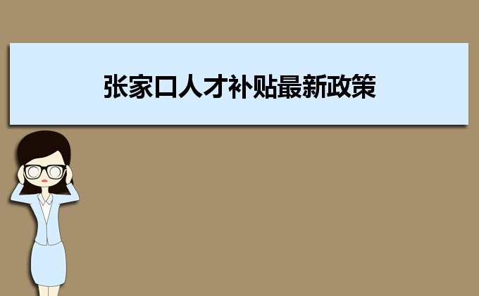 2022年张家口人才补贴最新政策及人才落户买房补贴细则