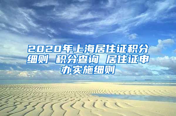 2020年上海居住证积分细则 积分查询 居住证申办实施细则