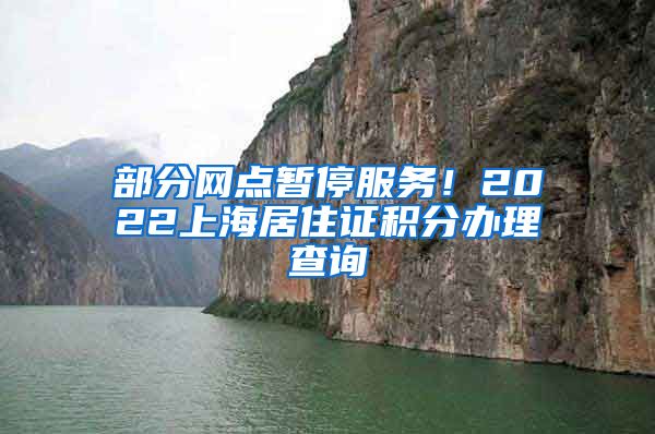 部分网点暂停服务！2022上海居住证积分办理查询