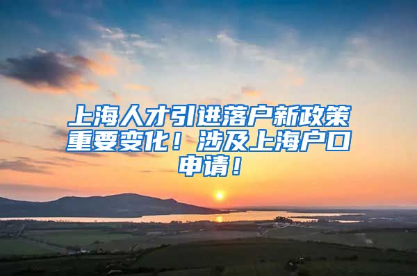 上海人才引进落户新政策重要变化！涉及上海户口申请！