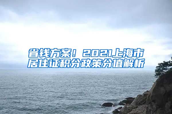 省钱方案！2021上海市居住证积分政策分值解析