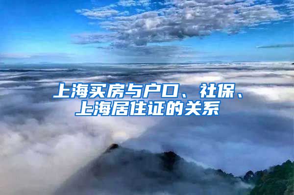 上海买房与户口、社保、上海居住证的关系